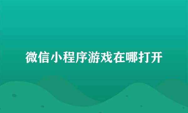 微信小程序游戏在哪打开