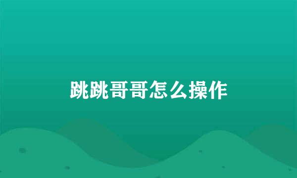 跳跳哥哥怎么操作
