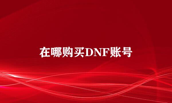 在哪购买DNF账号