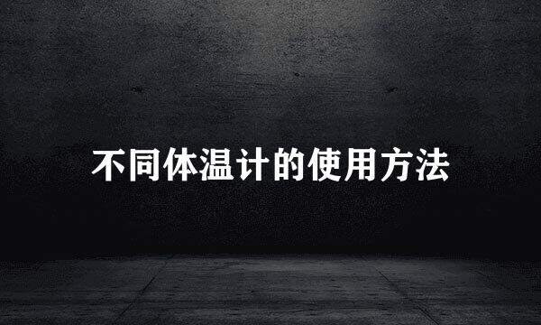 不同体温计的使用方法