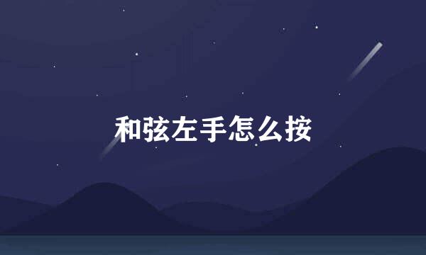 和弦左手怎么按