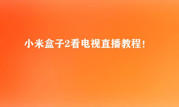 小米盒子2看电视直播教程！