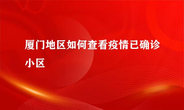厦门地区如何查看疫情已确诊小区
