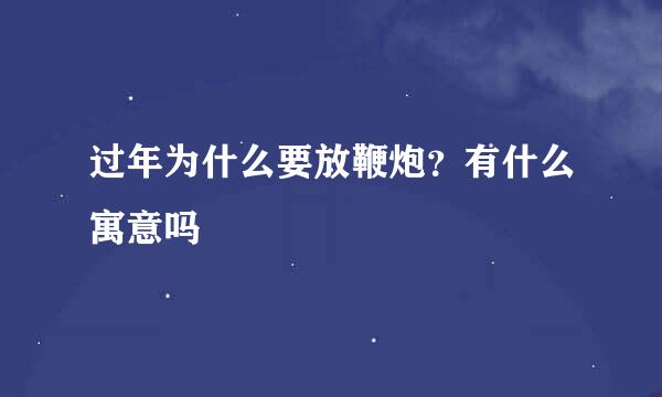 过年为什么要放鞭炮？有什么寓意吗
