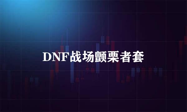 DNF战场颤栗者套