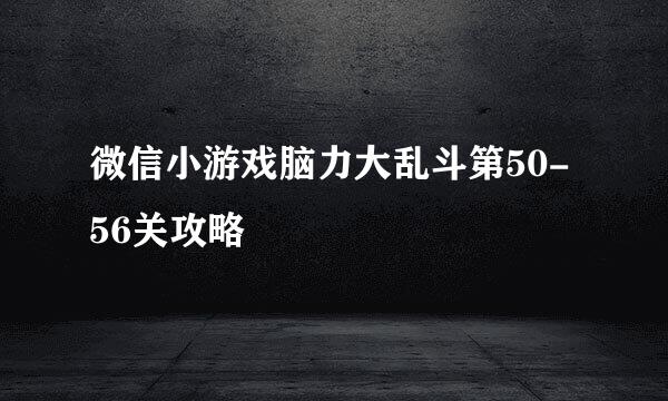 微信小游戏脑力大乱斗第50-56关攻略