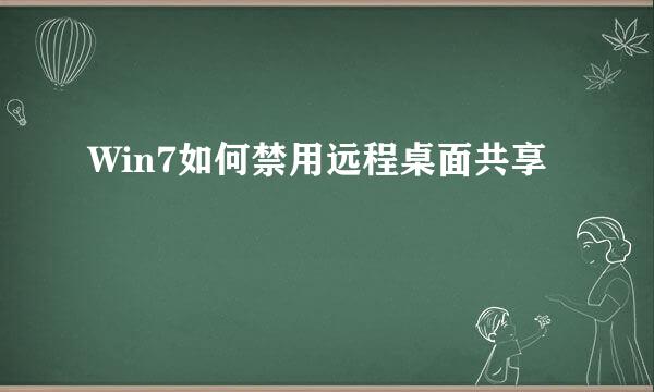 Win7如何禁用远程桌面共享