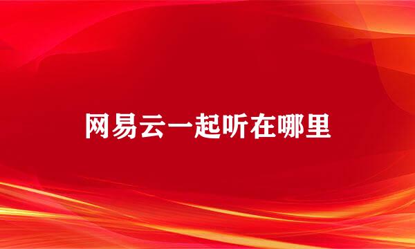 网易云一起听在哪里