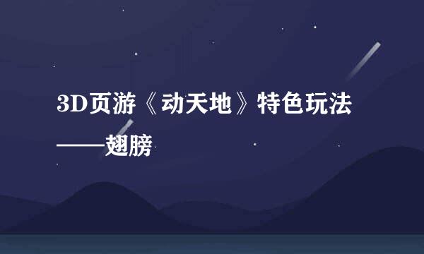 3D页游《动天地》特色玩法——翅膀