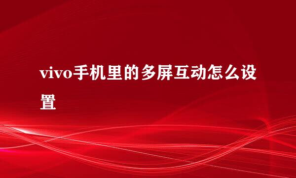 vivo手机里的多屏互动怎么设置
