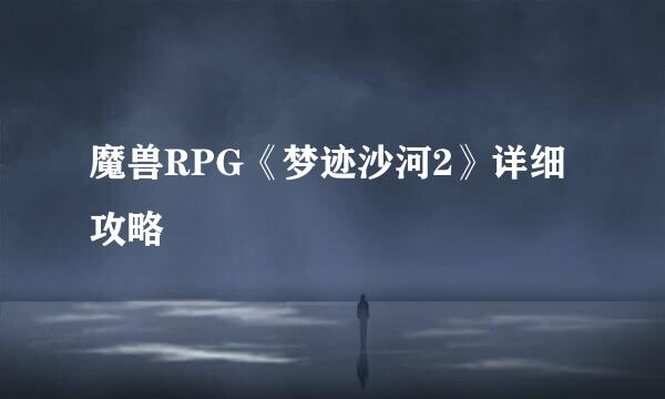 魔兽RPG《梦迹沙河2》详细攻略