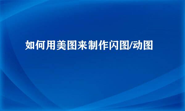如何用美图来制作闪图/动图
