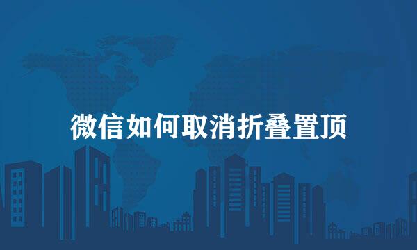 微信如何取消折叠置顶