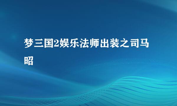 梦三国2娱乐法师出装之司马昭