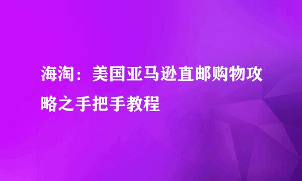 海淘：美国亚马逊直邮购物攻略之手把手教程