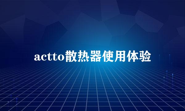 actto散热器使用体验