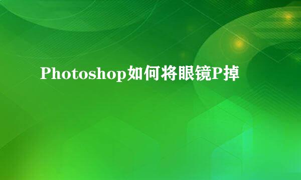 Photoshop如何将眼镜P掉