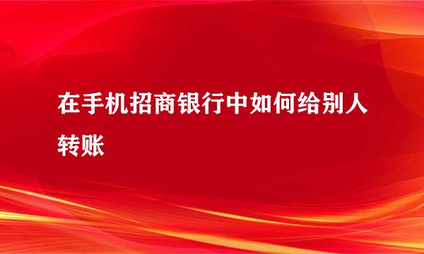 在手机招商银行中如何给别人转账