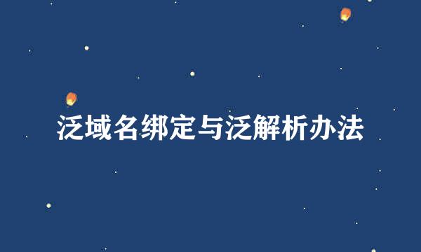泛域名绑定与泛解析办法
