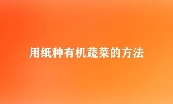用纸种有机蔬菜的方法