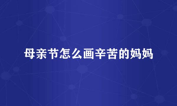 母亲节怎么画辛苦的妈妈