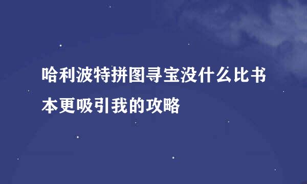 哈利波特拼图寻宝没什么比书本更吸引我的攻略