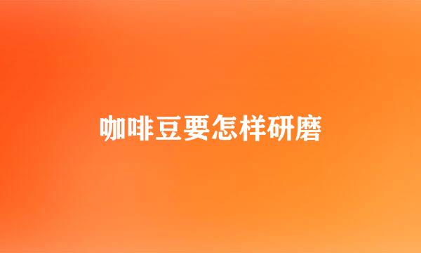 咖啡豆要怎样研磨