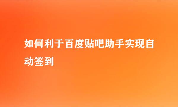 如何利于百度贴吧助手实现自动签到
