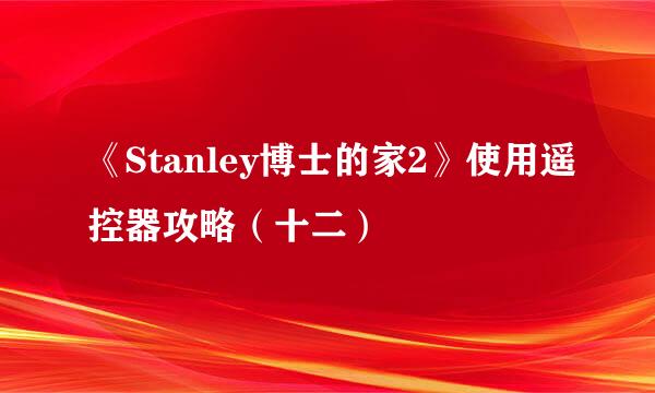 《Stanley博士的家2》使用遥控器攻略（十二）