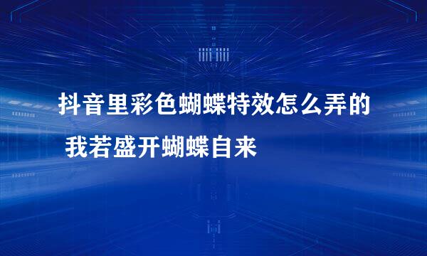 抖音里彩色蝴蝶特效怎么弄的 我若盛开蝴蝶自来
