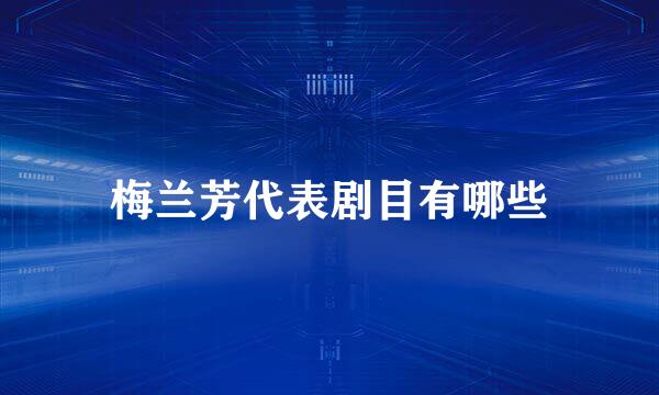 梅兰芳代表剧目有哪些
