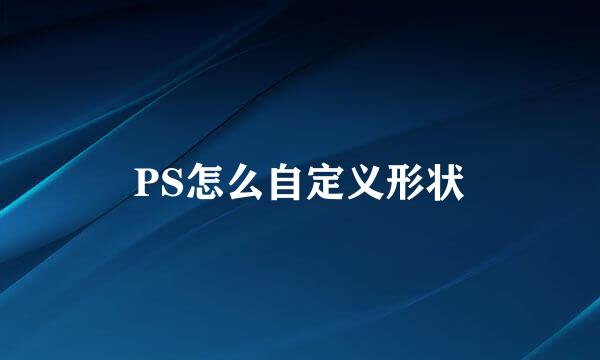 PS怎么自定义形状