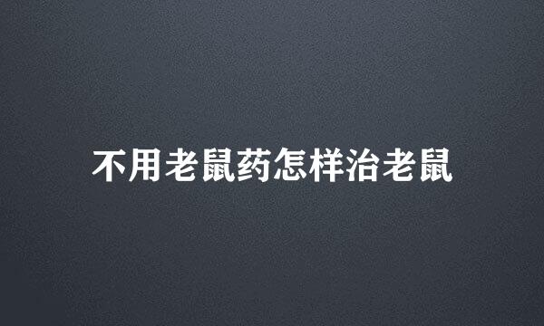 不用老鼠药怎样治老鼠