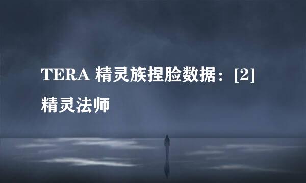 TERA 精灵族捏脸数据：[2]精灵法师