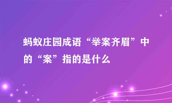 蚂蚁庄园成语“举案齐眉”中的“案”指的是什么