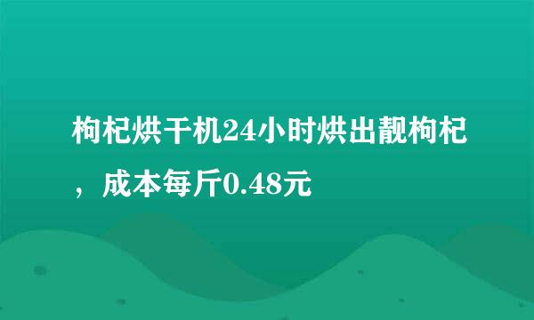 枸杞烘干机24小时烘出靓枸杞，成本每斤0.48元