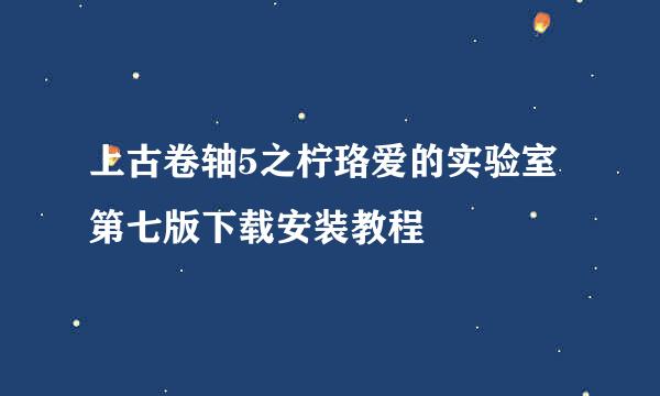 上古卷轴5之柠珞爱的实验室第七版下载安装教程