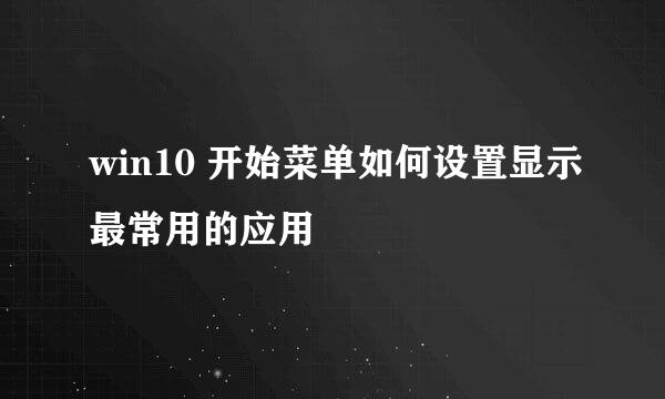 win10 开始菜单如何设置显示最常用的应用