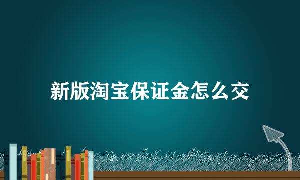 新版淘宝保证金怎么交