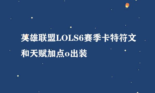 英雄联盟LOLS6赛季卡特符文和天赋加点o出装