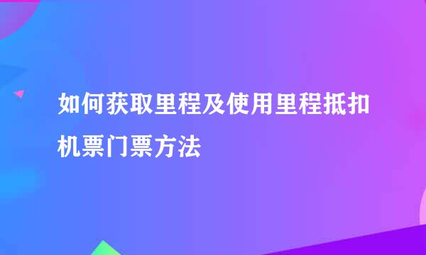 如何获取里程及使用里程抵扣机票门票方法