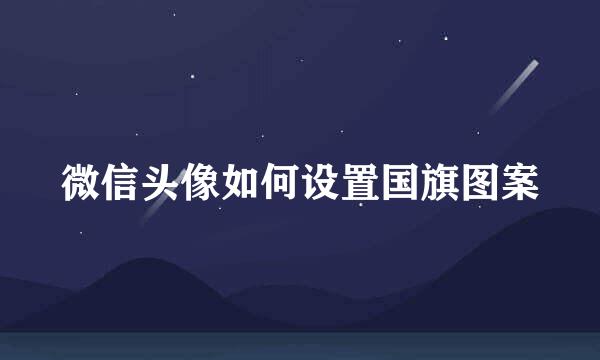 微信头像如何设置国旗图案