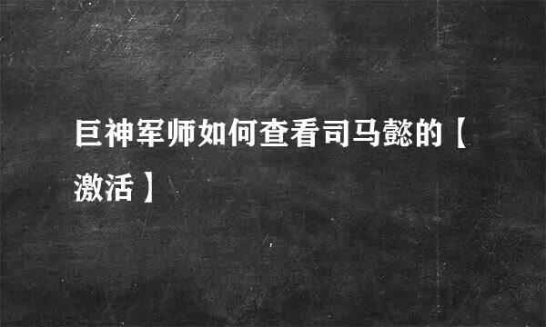巨神军师如何查看司马懿的【激活】