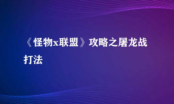 《怪物x联盟》攻略之屠龙战打法