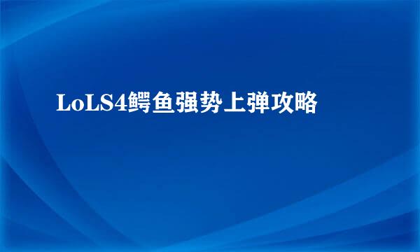 LoLS4鳄鱼强势上弹攻略