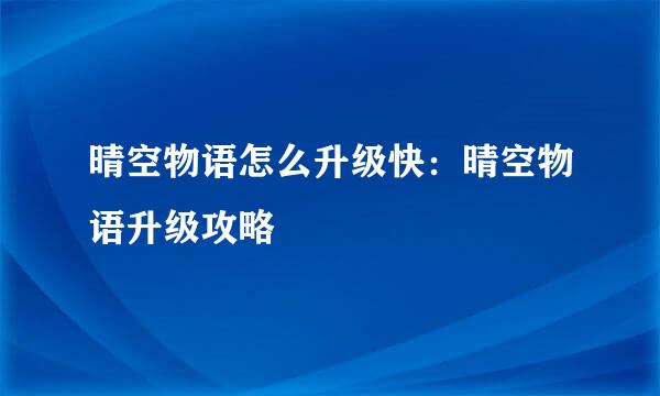 晴空物语怎么升级快：晴空物语升级攻略