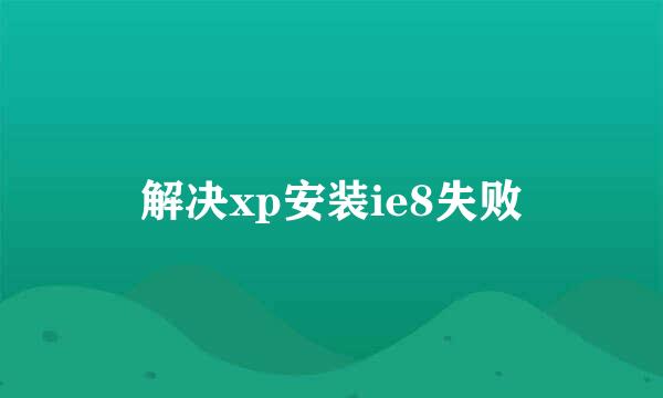 解决xp安装ie8失败