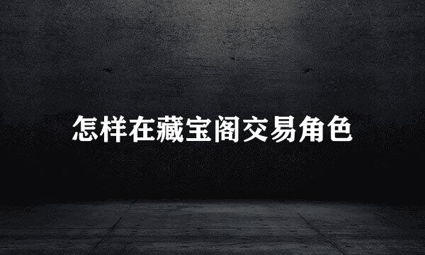 怎样在藏宝阁交易角色