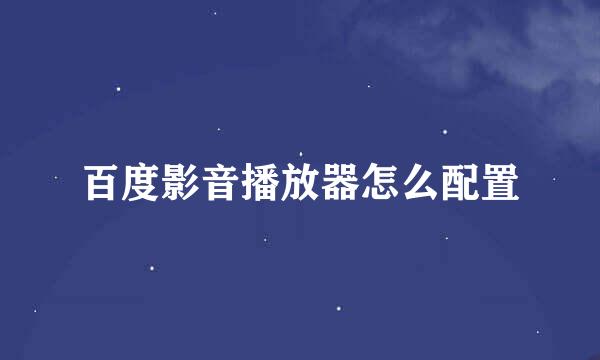百度影音播放器怎么配置
