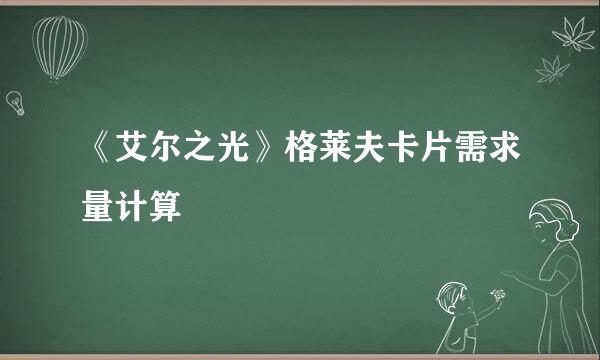 《艾尔之光》格莱夫卡片需求量计算